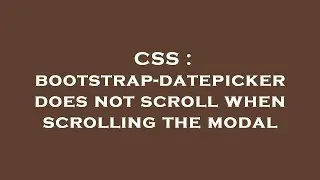 CSS : bootstrap-datepicker does not scroll when scrolling the modal