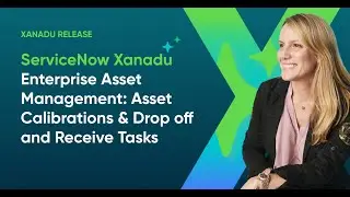 ServiceNow Xanadu - Enterprise Asset Management: Asset Calibrations & Drop off and Receive Tasks