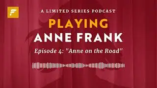 Episode 4: Anne on the Road | Playing Anne Frank