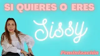 Feminización, Si eres sissy y quieres saber mas de ti! 