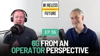 Ep 36. 6G from an Operator Perspective [Wireless Future Podcast]