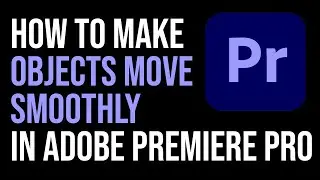 How To Make OBJECTS MOVE SMOOTHLY In Adobe Premiere Pro 2024? The Easiest Way