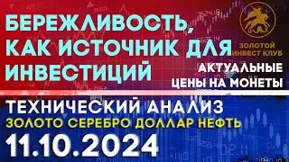 Бережливость, как источник для инвестиций. Анализ рынка золота, серебра, нефти, доллара 11.10.2024 г