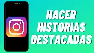 Cómo Hacer Historias Destacadas en Instagram