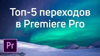 Топ-5 видео переходов (transitions) для Adobe Premiere Pro