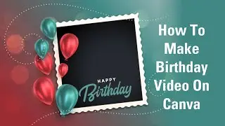 How To Make Birthday Video On Canva