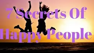 7 Secrets Of Happy People