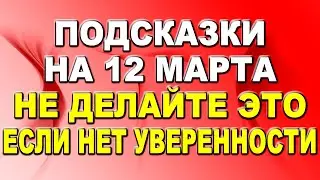 Подсказки на 12 марта. Не делайте этого, если нет уверенности