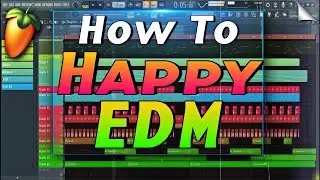 How To Make a Happy EDM Music - FL Studio Tutorial