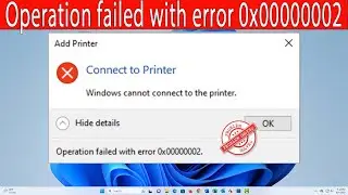 WINDOWS CANNOT CONNECT TO THE PRINTER | Operation Failed With Error 0x00000002 | Solved ✅