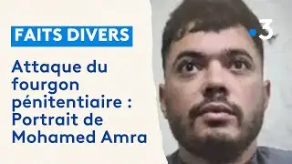 Attaque du fourgon pénitentiaire à Incarville : Portrait de Mohamed Amra