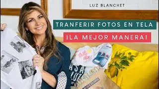 TRANSFERIR FOTOS EN TELA, LA MEJOR MANERA / LUZ BLANCHET