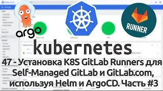 47 - Установка GitLab Runners для Self-Managed GitLab и GitLab.com, используя Helm и ArgoCD Часть #3