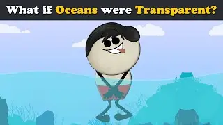 A Transparent Ocean: What If? + more videos | 