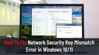 How To Fix Network Security Key Mismatch Error in Windows 10/11