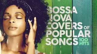 Bossa Nova Covers Of Popular Songs 100 Hits