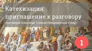 Катехизация: приглашение к разговору | Протоиерей Александр Сорокин