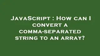 JavaScript : How can I convert a comma-separated string to an array?