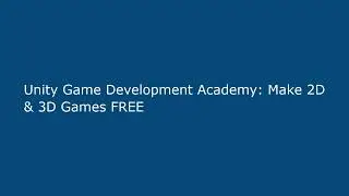 Unity Game Development Academy: Make 2D & 3D Games FREE