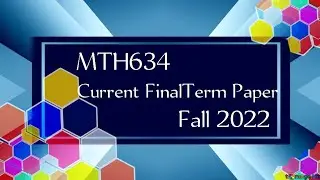 MTH634 Current FinalTerm Papers Fall 2022 || mth634 current papers || final term papers fall 2022