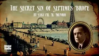 The Secret Sin of Septimus Brope | Saki (H. H. Munro) | A Bitesized Audiobook