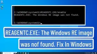 REAGENTC.EXE:  The Windows RE image was not found. Fix In Windows 11 / 10 | RE Image was nof found