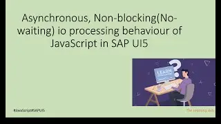 Asynchronous, Non-blocking I/O Processing behaviour of JavaScript in SAP UI5  | The Learning Axis|