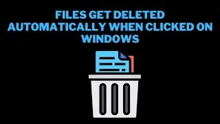 How to Fix Files Get Deleted Automatically When Clicked in Windows