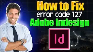 How to fix error code 127 Adobe InDesign
