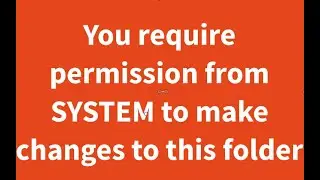 You require permission from SYSTEM to make changes to this folder