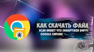 Как скачать файл если пишет что Обнаружен вирус браузер Google Chrome