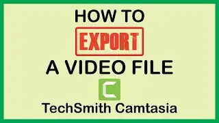 TechSmith Camtasia: How To Export A Video File | PC |