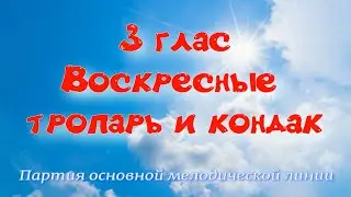 3  глас Тропарь и кондак воскресный. Основная мелодия. УЧИМ ЛЕГКО!