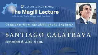 The Magill Lecture Series: Santiago Calatrava | Creatures from the Mind of the Engineer
