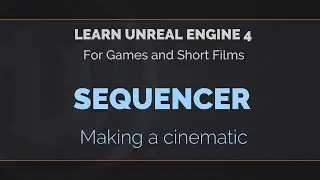 05 - 01 - Learn Unreal Engine 4 - Cinematics with Sequencer