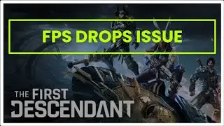 THE FIRST DESCENDANT GAME FPS DROPS ISSUE