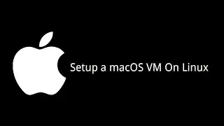 How To Setup A macOS VM On Linux