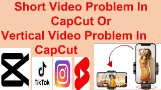 Short Video Problem In CapCut Or Vertical Video Problem In CapCut