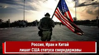 Россия, Иран и Китай лишат США статуса сверхдержавы