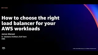 AWS re:Invent 2021 - How to choose the right load balancer for your AWS workloads