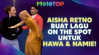 Aisha Retno buat lagu dalam 1 minit je?! | MeleTOP | Hawa & Namie