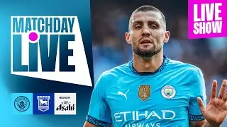 MATCHDAY LIVE! | Man City v Ipswich | Premier League