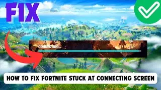 How To Fix Fortnite Stuck At Connecting Screen