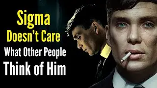 Sigma Male Doesn’t Care What Other People Think of Him - 24 Traits