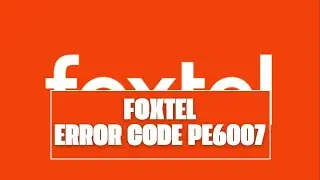 How To Resolve Foxtel Error Code pe6007?