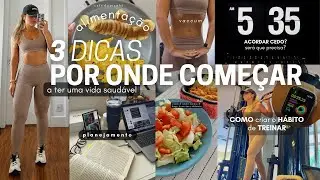 POR ONDE COMEÇAR | HÁBITOS SAUDÁVEIS | DIETA, ACORDAR CEDO, TREINO E PLANEJAMENTO | 3 DICAS