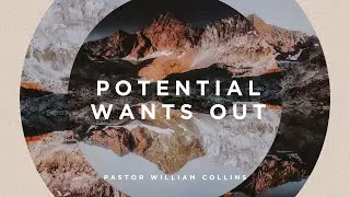 Potential Wants Out | Pastor William Collins