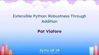 Talks - Pat Viafore: Extensible Python: Robustness Through Addition