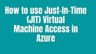 How to use Just In Time JIT Virtual Machine Access in Azure