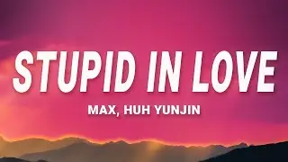 MAX - Stupid In Love (Lyrics) ft. HUH YUNJIN